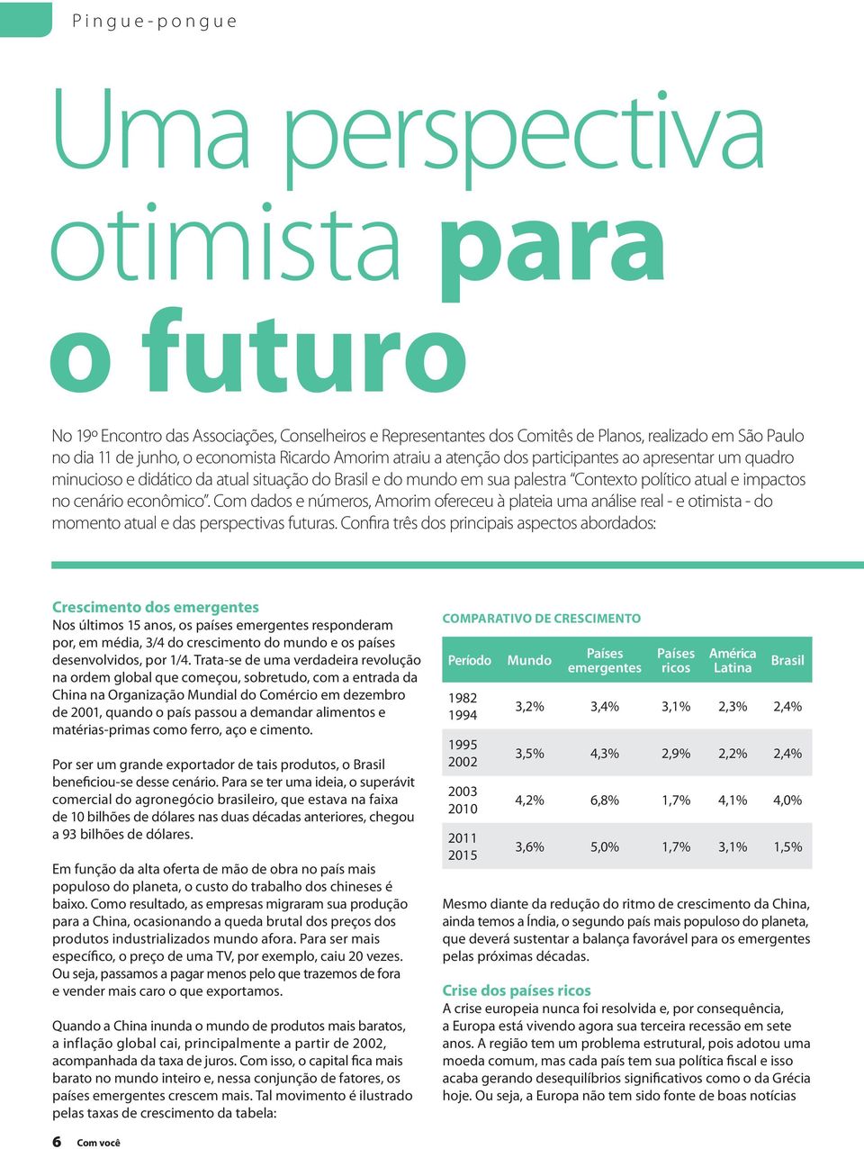 econômico. Com dados e números, Amorim ofereceu à plateia uma análise real - e otimista - do momento atual e das perspectivas futuras.