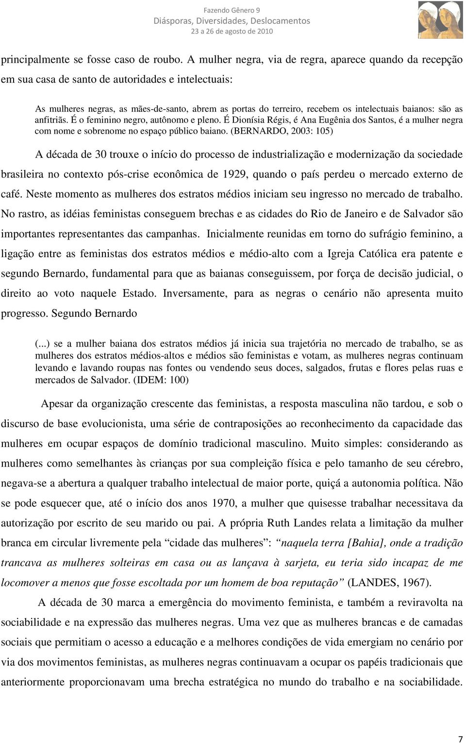 baianos: são as anfitriãs. É o feminino negro, autônomo e pleno. É Dionísia Régis, é Ana Eugênia dos Santos, é a mulher negra com nome e sobrenome no espaço público baiano.