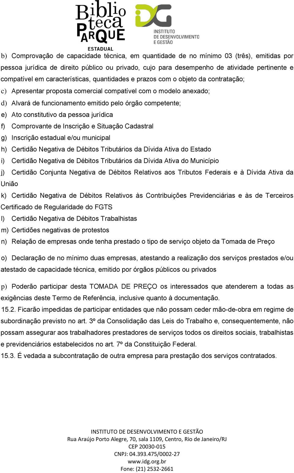 constitutivo da pessoa jurídica f) Comprovante de Inscrição e Situação Cadastral g) Inscrição estadual e/ou municipal h) Certidão Negativa de Débitos Tributários da Dívida Ativa do Estado i) Certidão