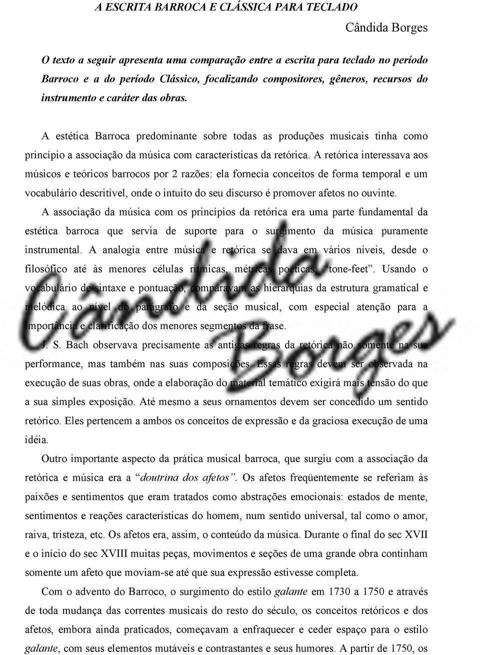 A retórica interessava aos músicos e teóricos barrocos por 2 razões: ela fornecia conceitos de forma temporal e um vocabulário descritível, onde o intuito do seu discurso é promover afetos no ouvinte.