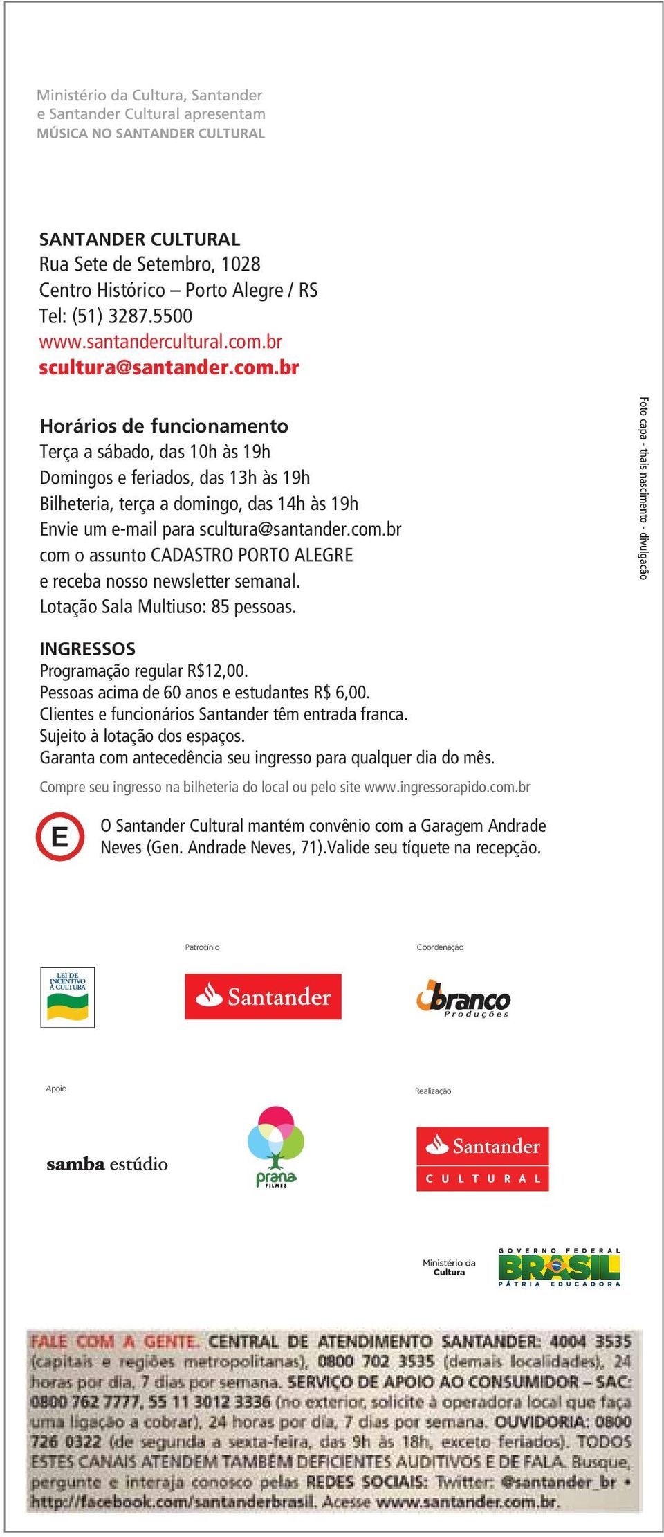 br Horários de funcionamento Terça a sábado, das 10h às 19h Domingos e feriados, das 13h às 19h Bilheteria, terça a domingo, das 14h às 19h Envie um e-mail para scultura@santander.com.