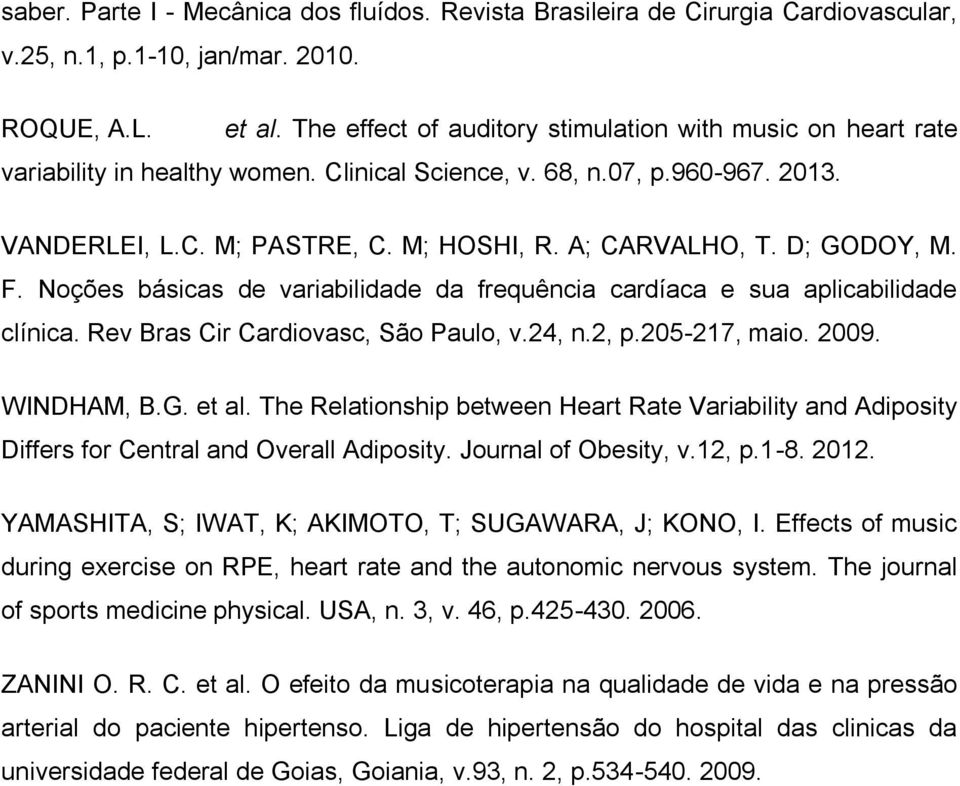 D; GODOY, M. F. Noções básicas de variabilidade da frequência cardíaca e sua aplicabilidade clínica. Rev Bras Cir Cardiovasc, São Paulo, v.24, n.2, p.205-217, maio. 2009. WINDHAM, B.G. et al.