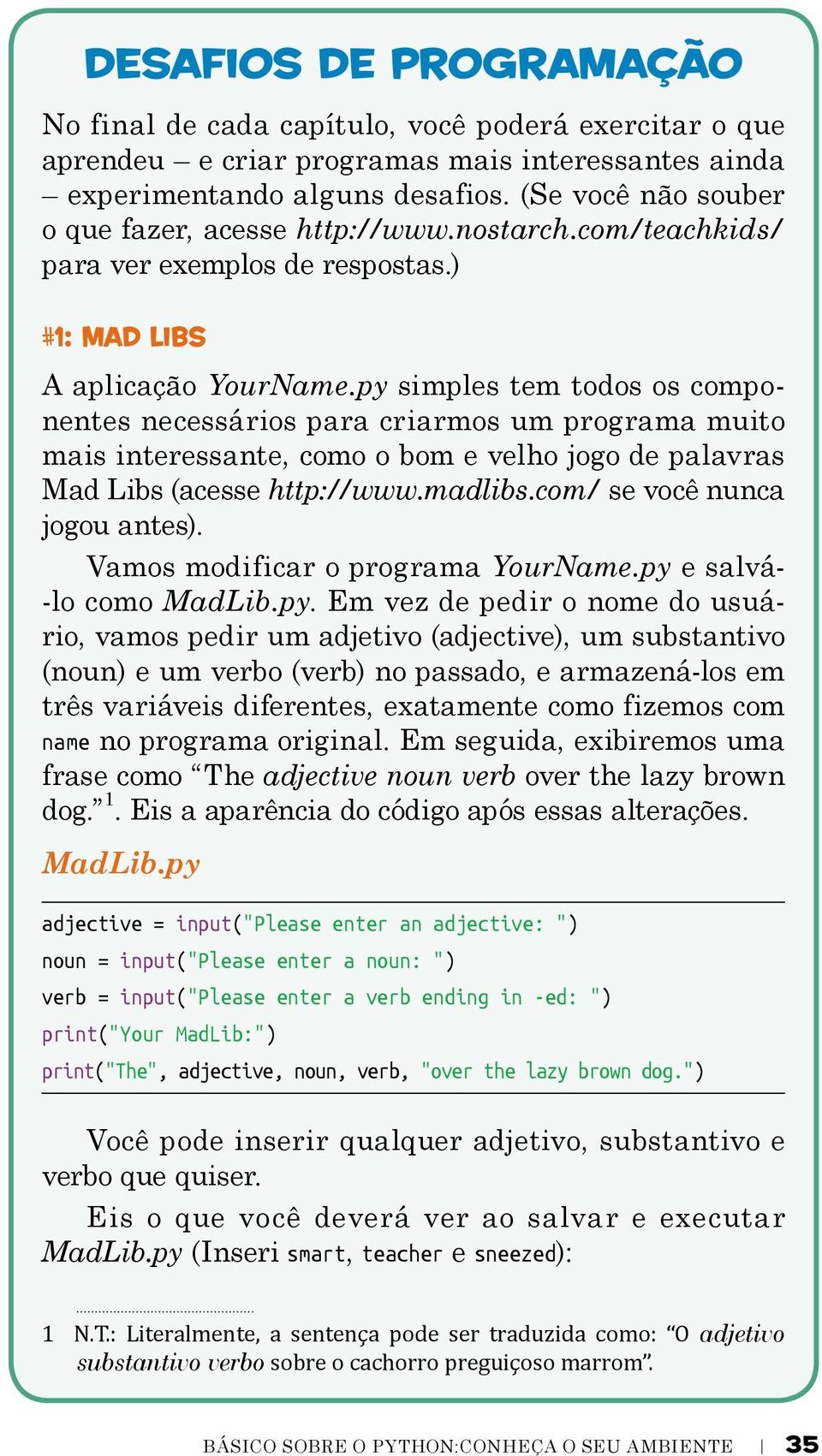 py simples tem todos os componentes necessários para criarmos um programa muito mais interessante, como o bom e velho jogo de palavras Mad Libs (acesse http://www.madlibs.