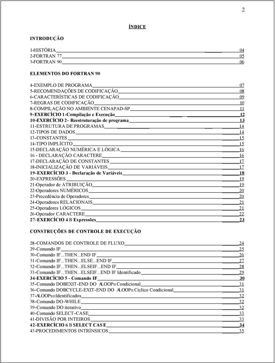 13-CONSTANTES 15 14-TIPO IMPLÍCITO 15 15-DECLARAÇÃO NUMÉRICA E LÓGICA 16 16 - DECLARAÇÃO CARACTERE 16 17-DECLARAÇÃO DE CONSTANTES 17 18-INICIALIZAÇÃO DE VARIÁVEIS 17 19-EXERCÍCIO 3 - Declaração de