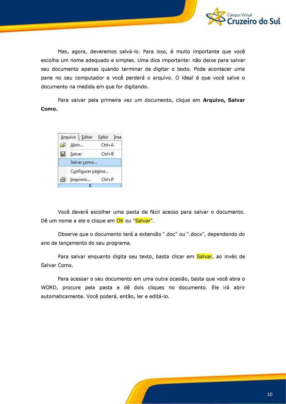 O ideal é que você salve o documento na medida em que for digitando. Para salvar pela primeira vez um documento, clique em Arquivo, Salvar Como.