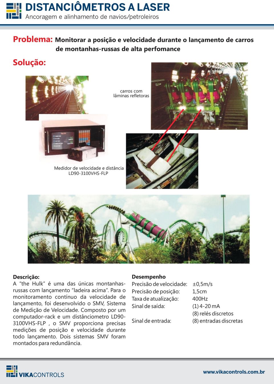 Para o monitoramento contínuo da velocidade de lançamento, foi desenvolvido o SMV, Sistema de Medição de Velocidade.