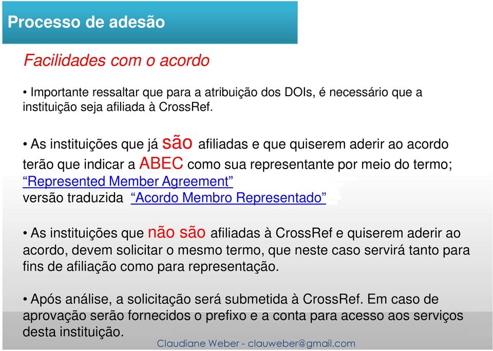 traduzida Acordo Membro Representado As instituições que não são afiliadas à CrossRef e quiserem aderir ao acordo, devem solicitar o mesmo termo, que neste caso servirá tanto