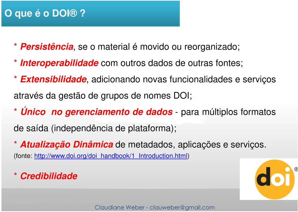 Extensibilidade, adicionando novas funcionalidades e serviços através da gestão de grupos de nomes DOI; * Único no