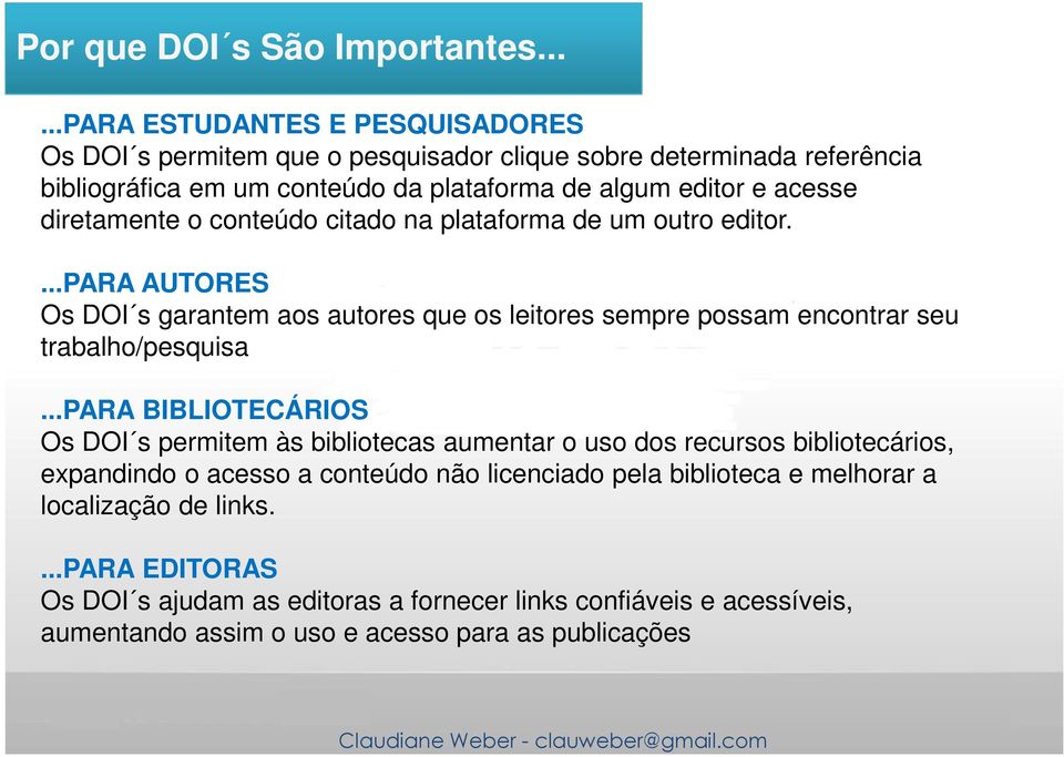 diretamente o conteúdo citado na plataforma de um outro editor....para AUTORES Os DOI s garantem aos autores que os leitores sempre possam encontrar seu trabalho/pesquisa.