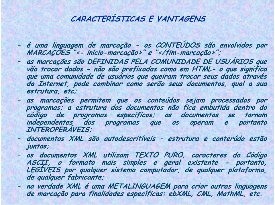 sua estrutura, etc; as marcações permitem que os conteúdos sejam processados por programas; a estrutura dos documentos não fica embutida dentro do código de programas especificos; os documentos se