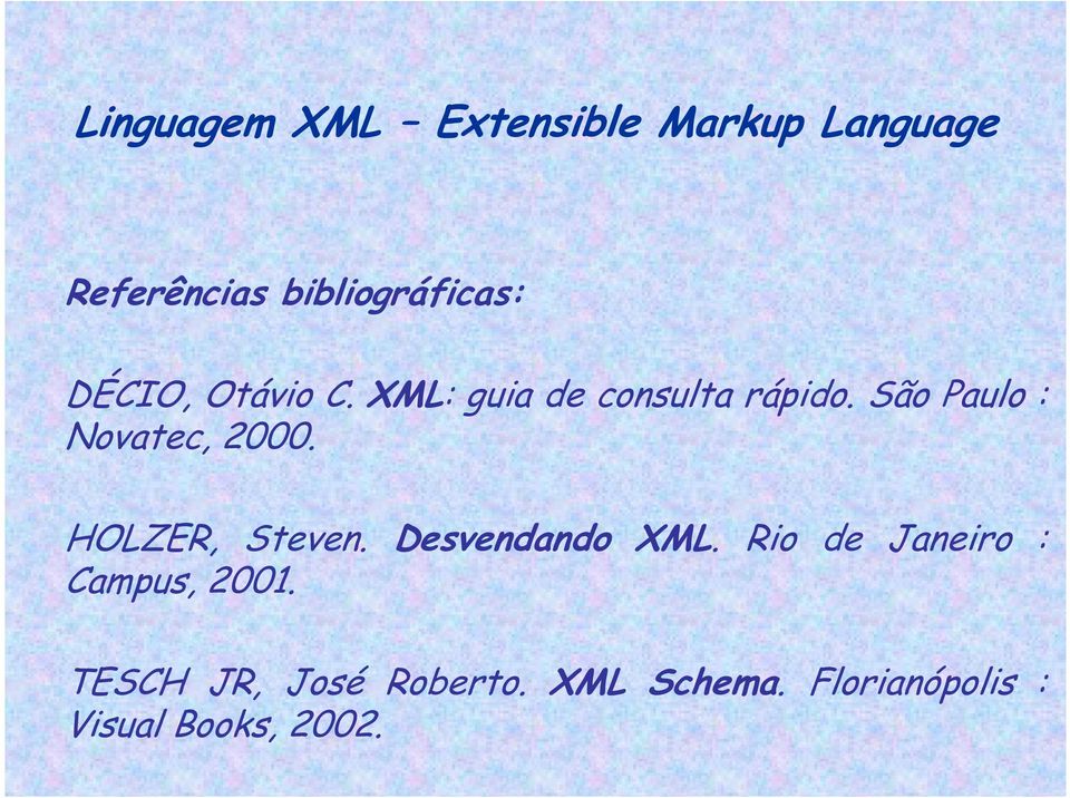 São Paulo : Novatec, 2000. HOLZER, Steven. Desvendando XML.