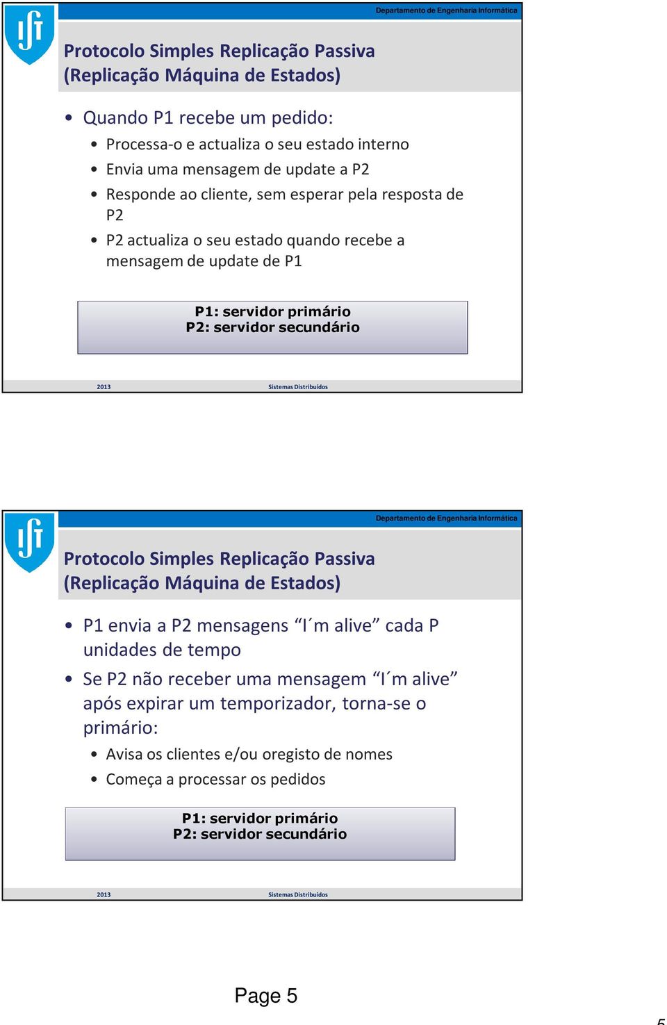 Protocolo Simples Replicação Passiva (Replicação Máquina de Estados) P1 envia a P2 mensagens I m alive cada P unidades de tempo Se P2 não receber uma mensagem I m alive