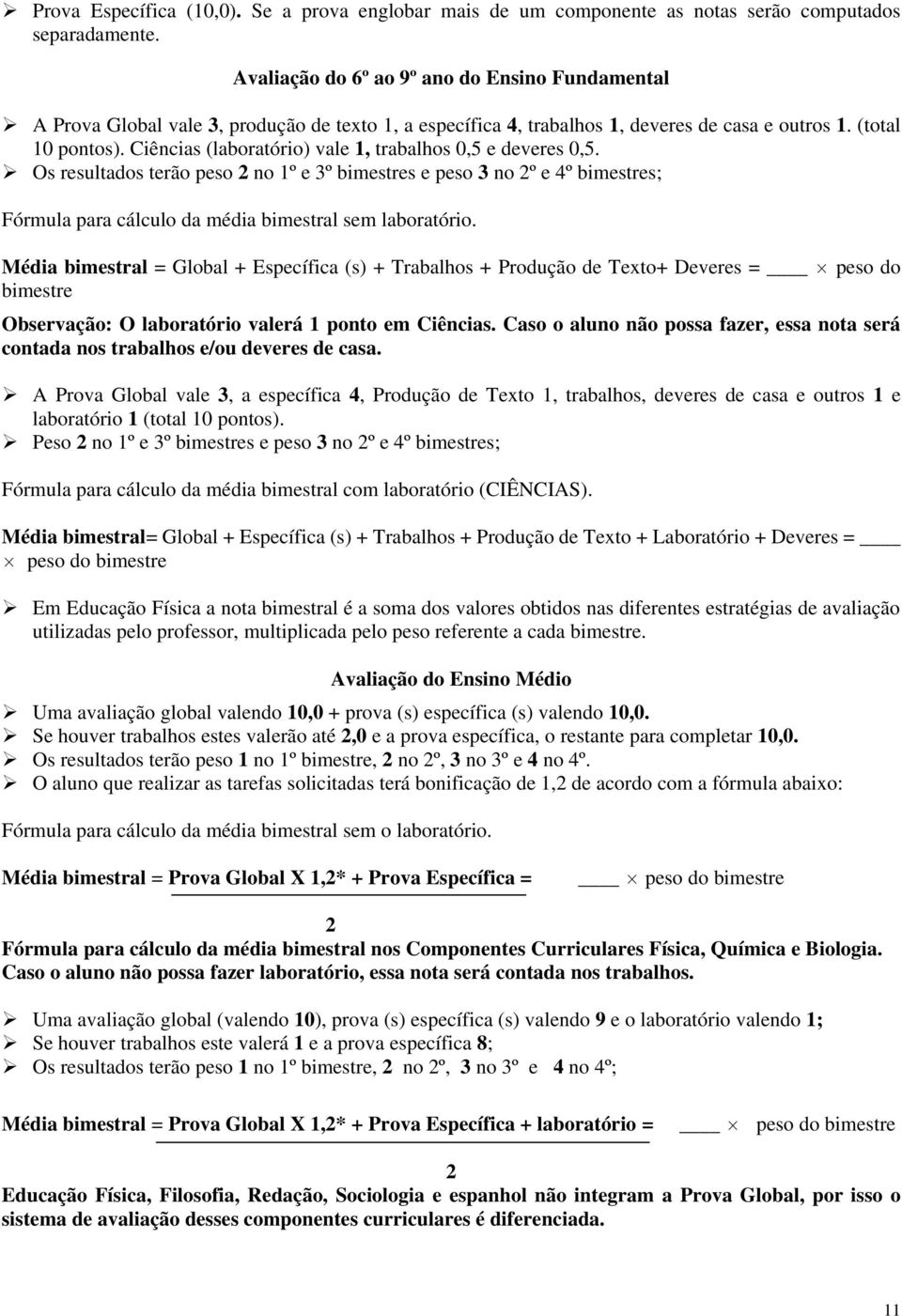 Ciências (laboratório) vale 1, trabalhos 0,5 e deveres 0,5. Os resultados terão peso 2 no 1º e 3º bimestres e peso 3 no 2º e 4º bimestres; Fórmula para cálculo da média bimestral sem laboratório.