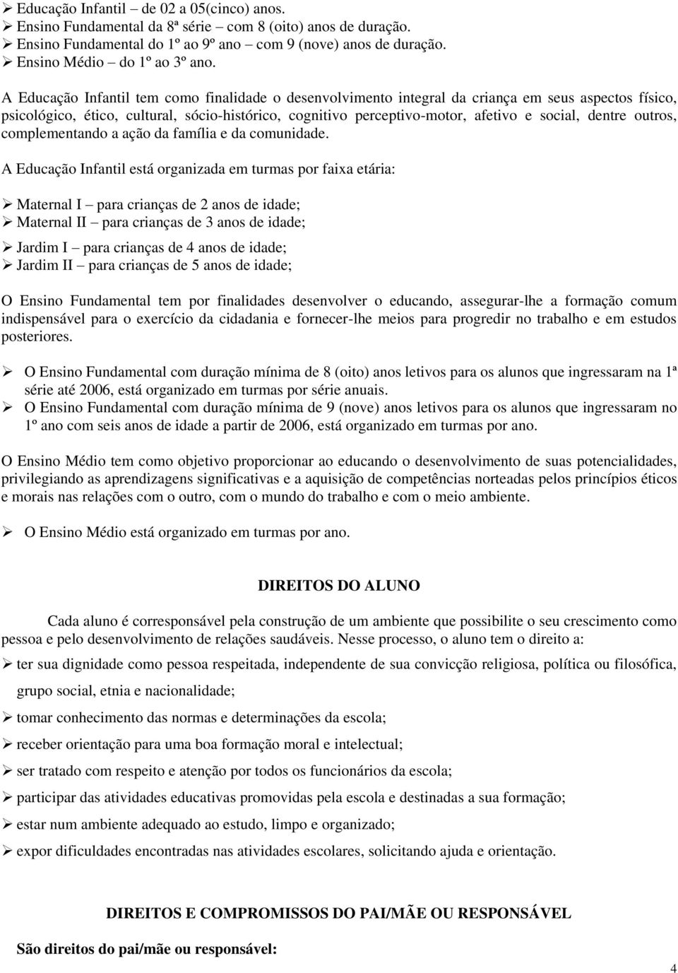 dentre outros, complementando a ação da família e da comunidade.