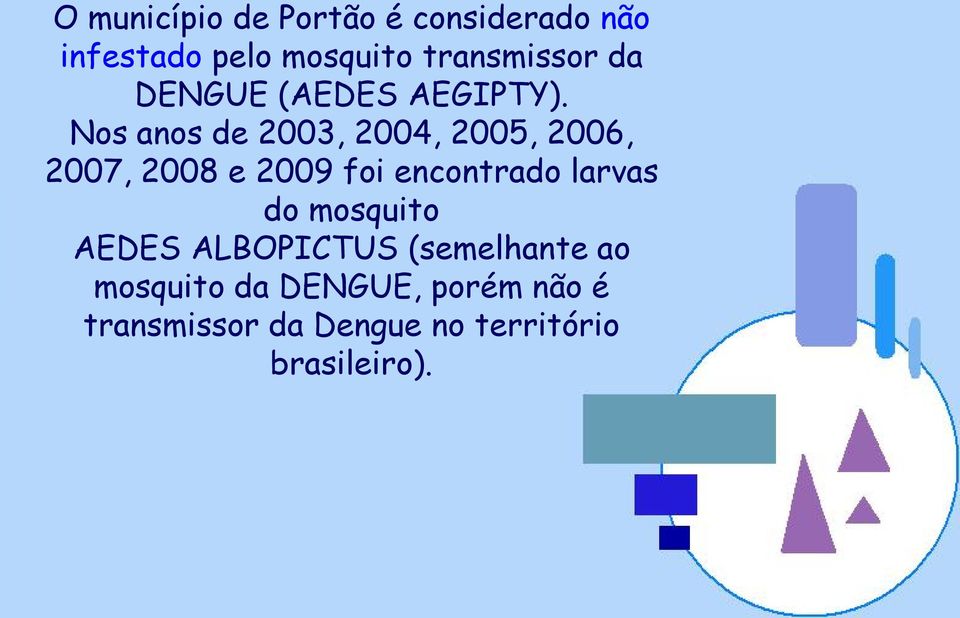 Nos anos de 2003, 2004, 2005, 2006, 2007, 2008 e 2009 foi encontrado larvas