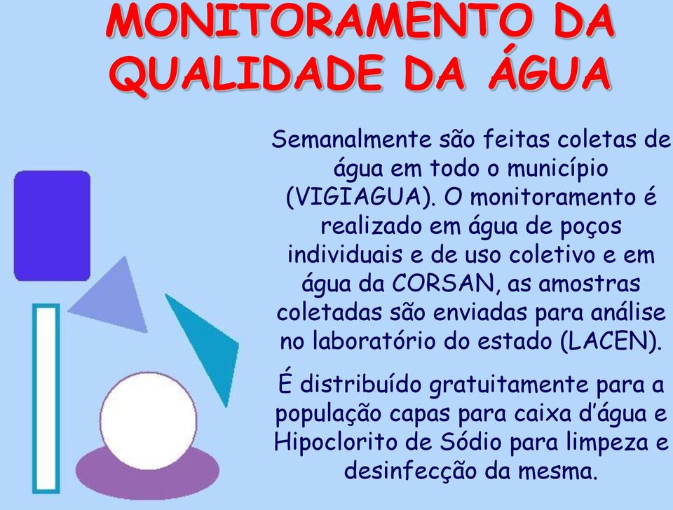 O monitoramento é realizado em água de poços individuais e de uso coletivo e em água da CORSAN, as