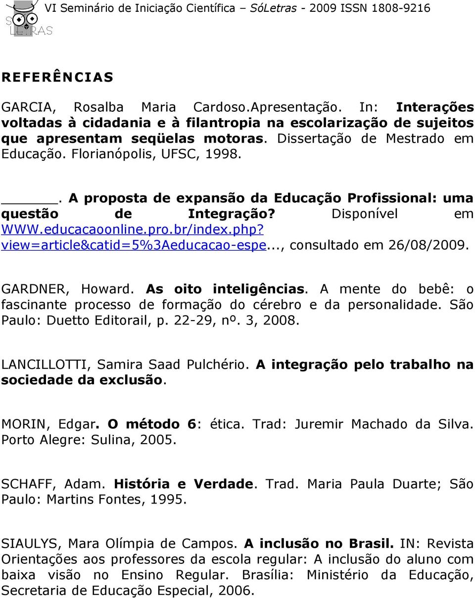 view=article&catid=5%3aeducacao-espe..., consultado em 26/08/2009. GARDNER, Howard. As oito inteligências. A mente do bebê: o fascinante processo de formação do cérebro e da personalidade.