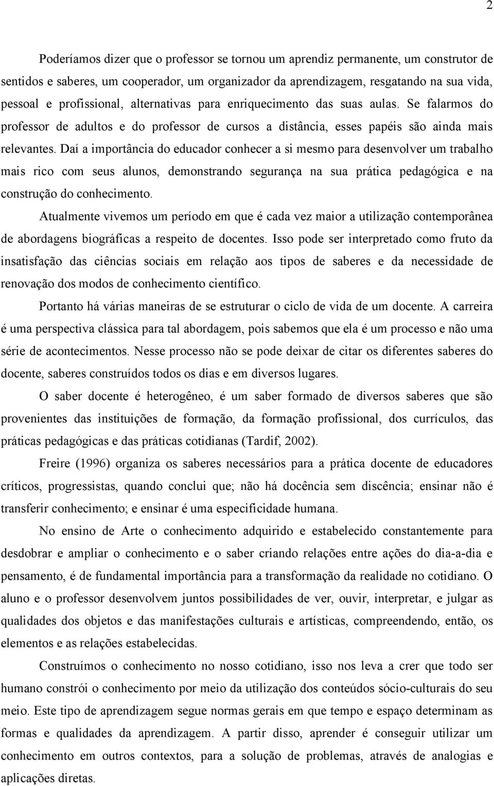 Daí a importância do educador conhecer a si mesmo para desenvolver um trabalho mais rico com seus alunos, demonstrando segurança na sua prática pedagógica e na construção do conhecimento.