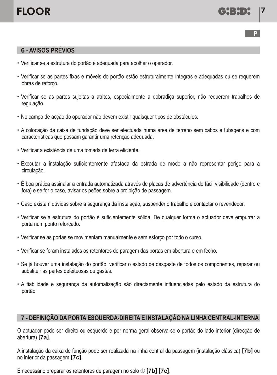 Verificar se as partes sujeitas a atritos, especialmente a dobradiça superior, não requerem trabalhos de regulação. No campo de acção do operador não devem existir quaisquer tipos de obstáculos.