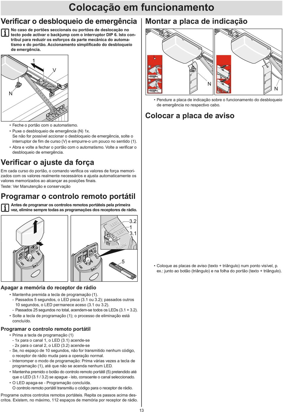 Montar a placa de indicação V 0V000-00-0-OCE_Rev.A 0V000-00-0-OCE_Rev.A A `x½x Feche o portão com o automatismo. Puxe o desbloqueio de emergência () x.