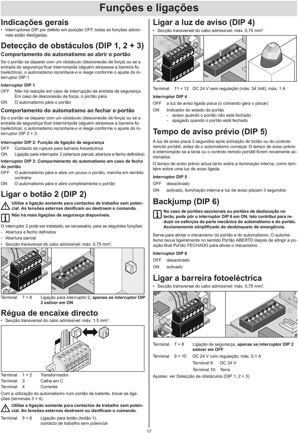 atravessa a barreira fotoeléctrica), o automatismo reconhece-o e reage conforme o ajuste do interruptor DIP Interruptor DIP OFF ão há reacção em caso de interrupção da entrada de segurança.