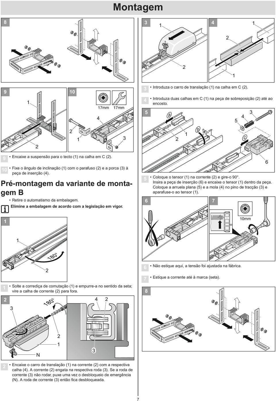 Pré-montagem da variante de montagem B Retire o automatismo da embalagem. Elimine a embalagem de acordo com a legislação em vigor. Coloque o tensor () na corrente () e gire-o 90.