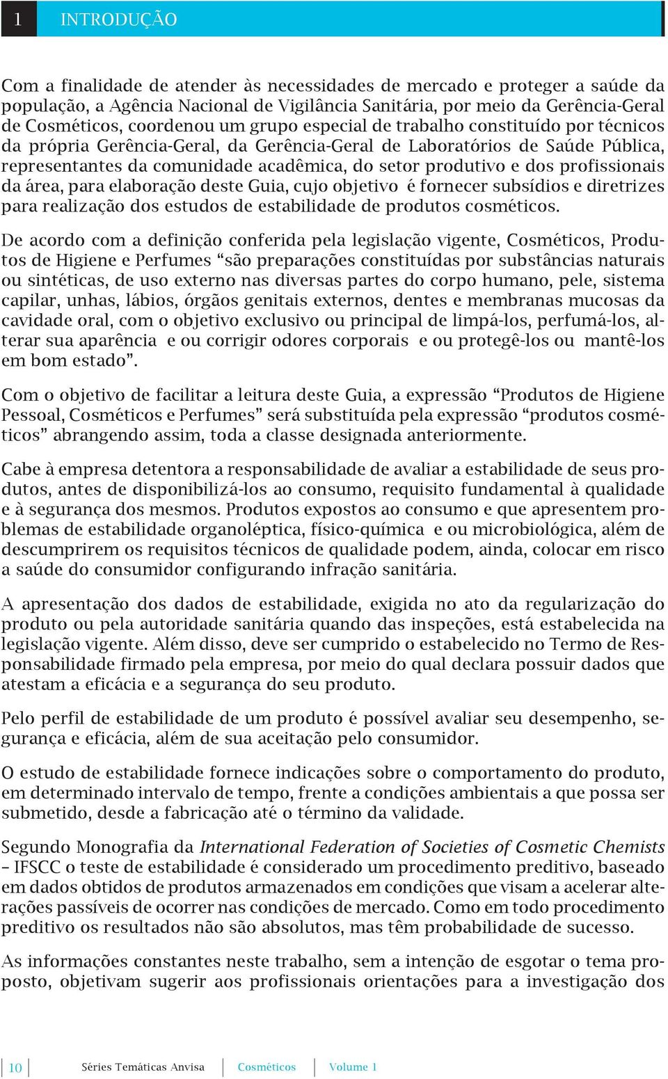 profissionais da área, para elaboração deste Guia, cujo objetivo é fornecer subsídios e diretrizes para realização dos estudos de estabilidade de produtos cosméticos.