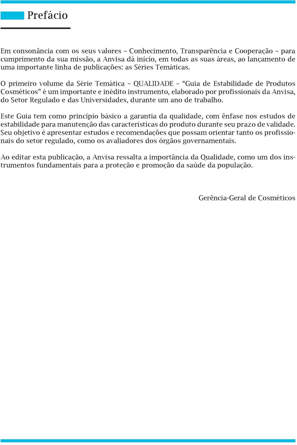 O primeiro volume da Série Temática QUALIDADE Guia de Estabilidade de Produtos Cosméticos é um importante e inédito instrumento, elaborado por profissionais da Anvisa, do Setor Regulado e das