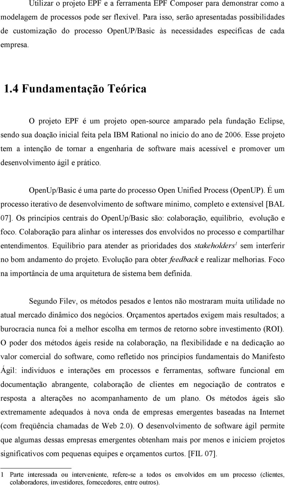 4 Fundamentação Teórica O projeto EPF é um projeto open-source amparado pela fundação Eclipse, sendo sua doação inicial feita pela IBM Rational no início do ano de 2006.