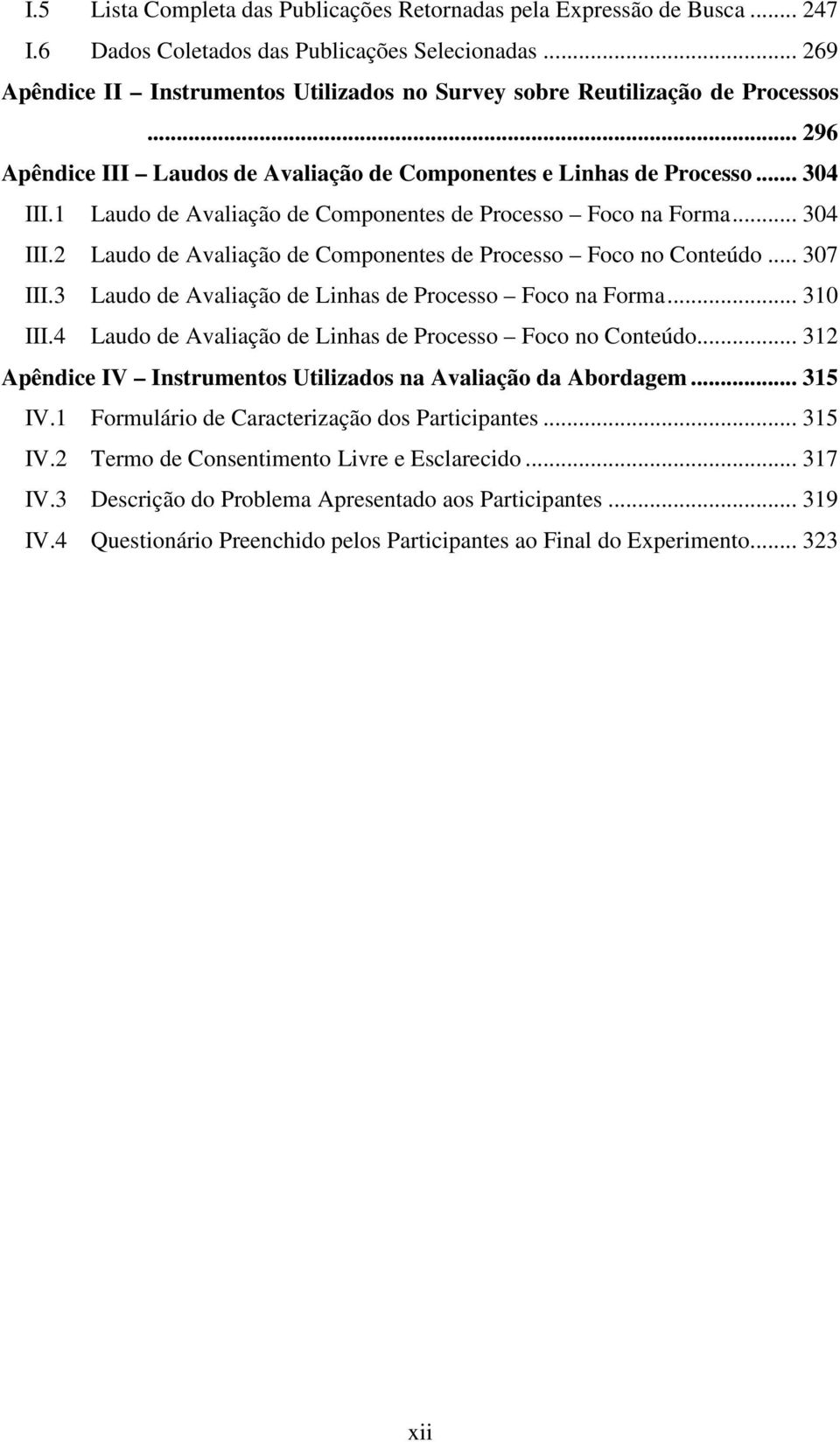 1 Laudo de Avaliação de Componentes de Processo Foco na Forma... 304 III.2 Laudo de Avaliação de Componentes de Processo Foco no Conteúdo... 307 III.