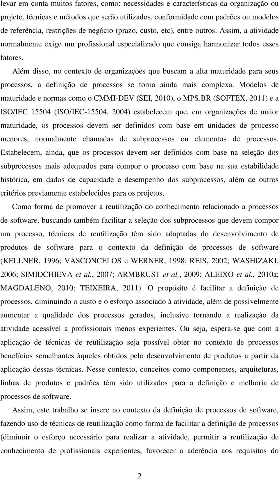 Além disso, no contexto de organizações que buscam a alta maturidade para seus processos, a definição de processos se torna ainda mais complexa.