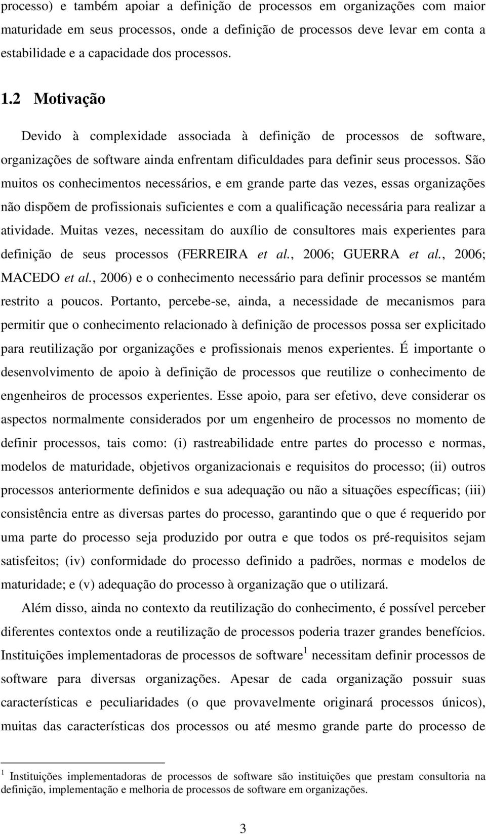 São muitos os conhecimentos necessários, e em grande parte das vezes, essas organizações não dispõem de profissionais suficientes e com a qualificação necessária para realizar a atividade.