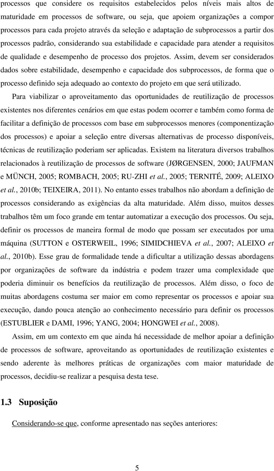 Assim, devem ser considerados dados sobre estabilidade, desempenho e capacidade dos subprocessos, de forma que o processo definido seja adequado ao contexto do projeto em que será utilizado.