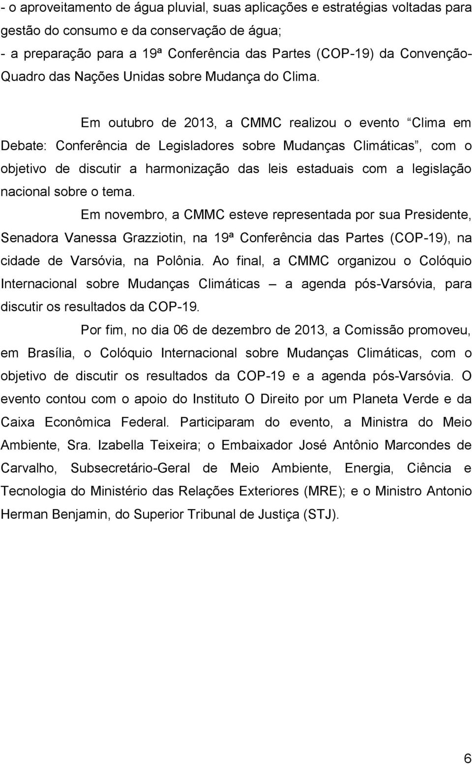 Em outubro de 2013, a CMMC realizou o evento Clima em Debate: Conferência de Legisladores sobre Mudanças Climáticas, com o objetivo de discutir a harmonização das leis estaduais com a legislação