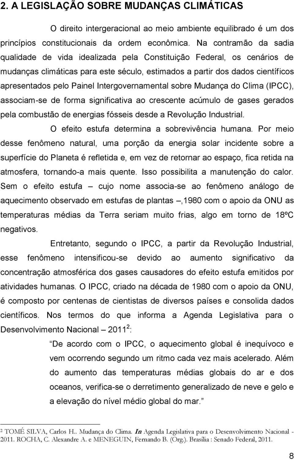 Intergovernamental sobre Mudança do Clima (IPCC), associam-se de forma significativa ao crescente acúmulo de gases gerados pela combustão de energias fósseis desde a Revolução Industrial.