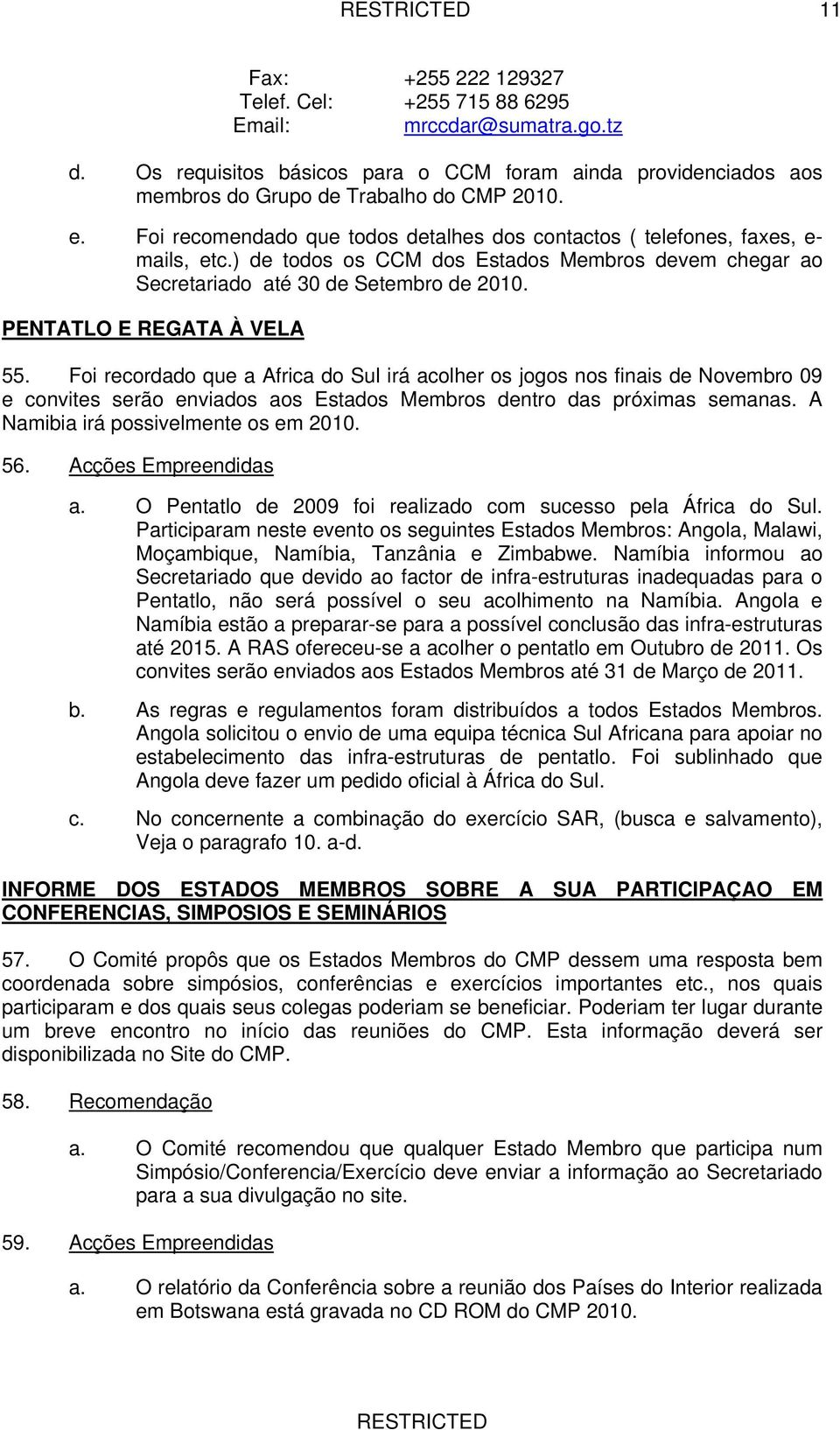 PENTATLO E REGATA À VELA 55. Foi recordado que a Africa do Sul irá acolher os jogos nos finais de Novembro 09 e convites serão enviados aos Estados Membros dentro das próximas semanas.