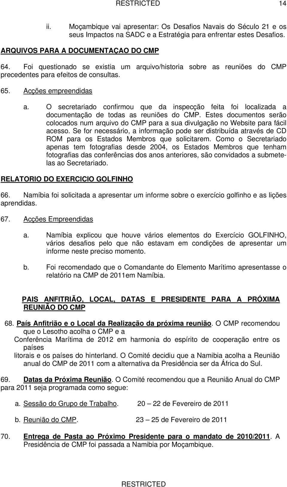 O secretariado confirmou que da inspecção feita foi localizada a documentação de todas as reuniões do CMP.