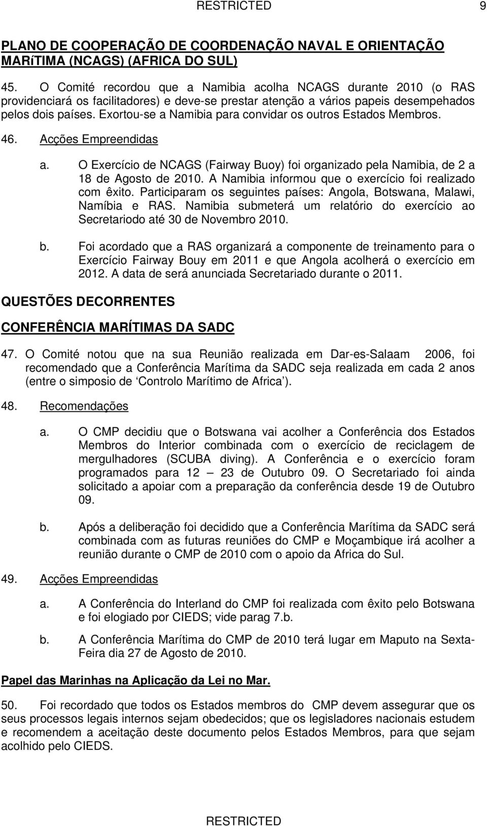 Exortou-se a Namibia para convidar os outros Estados Membros. 46. Acções Empreendidas a. O Exercício de NCAGS (Fairway Buoy) foi organizado pela Namibia, de 2 a 18 de Agosto de 2010.