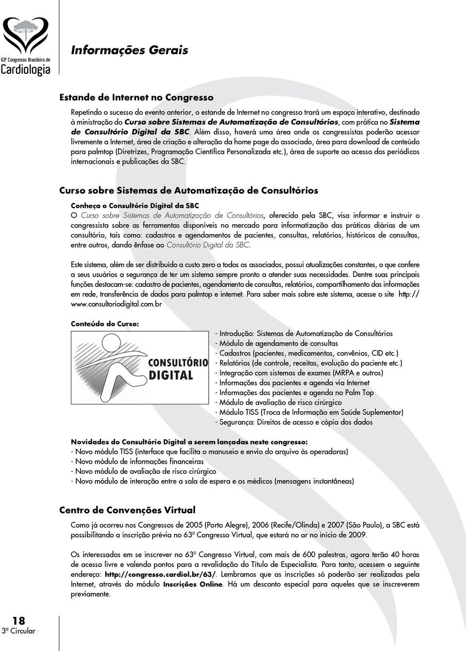 Além disso, haverá uma área onde os congressistas poderão acessar livremente a Internet, área de criação e alteração da home page do associado, área para download de conteúdo para palmtop