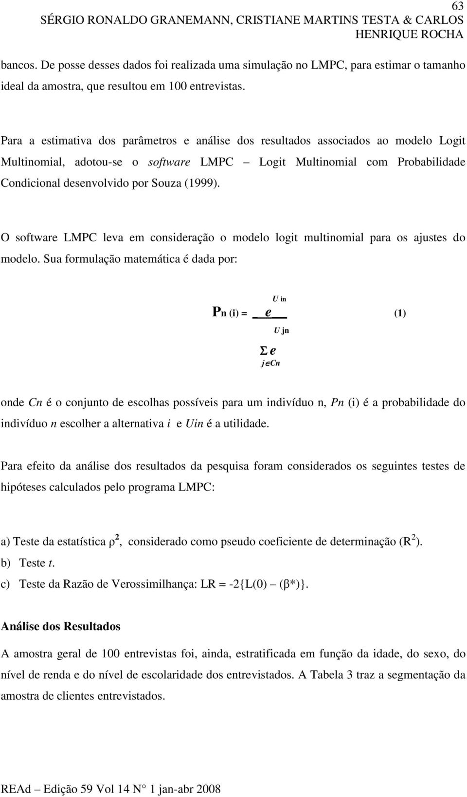 Para a estimativa dos parâmetros e análise dos resultados associados ao modelo Logit Multinomial, adotou-se o software LMPC Logit Multinomial com Probabilidade Condicional desenvolvido por Souza