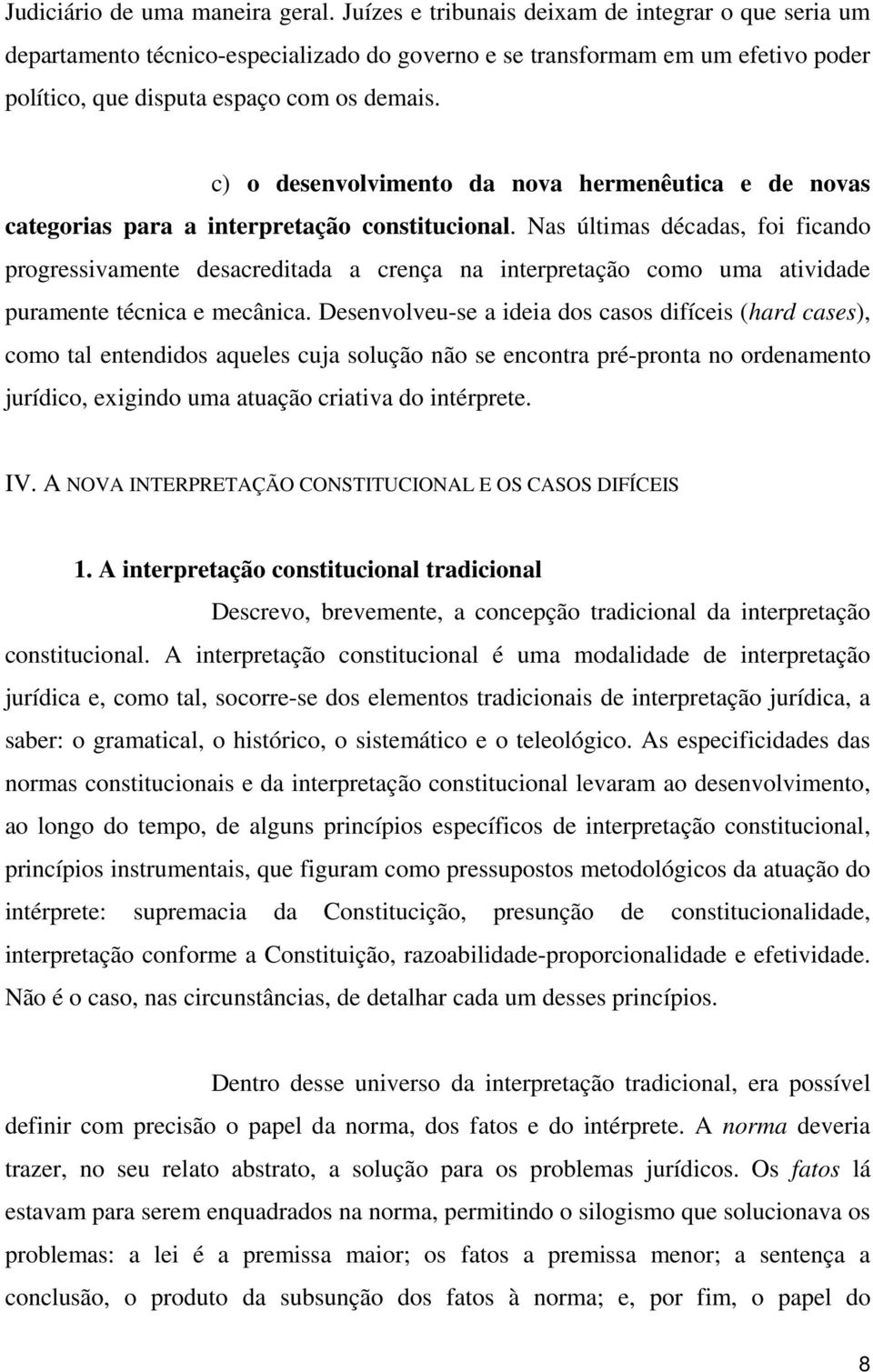 c) o desenvolvimento da nova hermenêutica e de novas categorias para a interpretação constitucional.