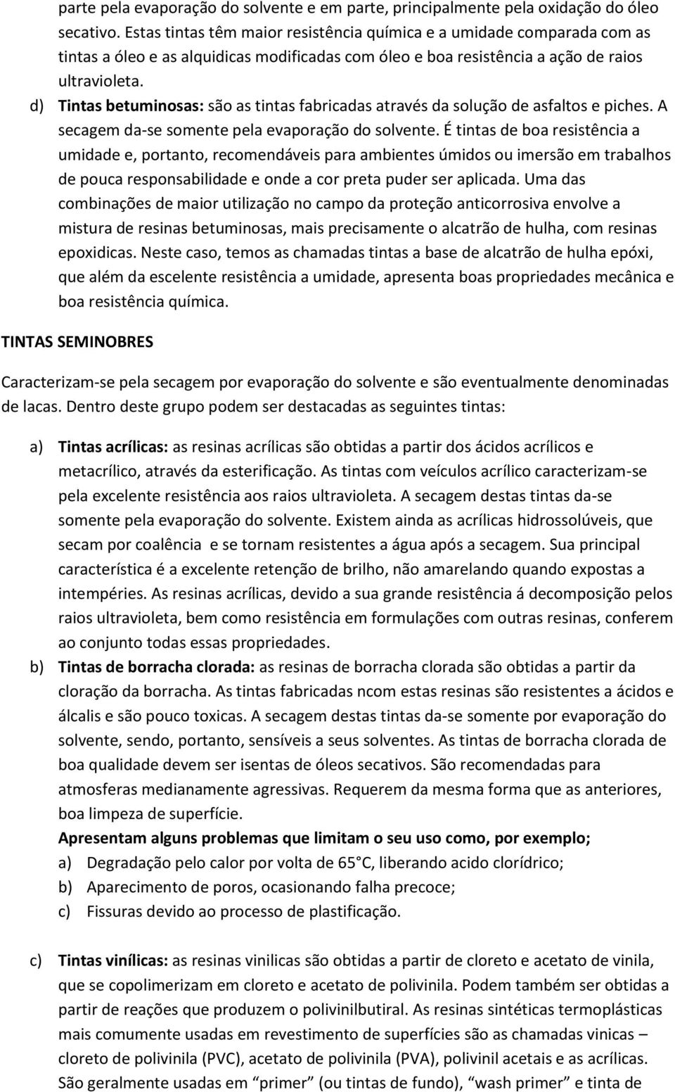 d) Tintas betuminosas: são as tintas fabricadas através da solução de asfaltos e piches. A secagem da-se somente pela evaporação do solvente.