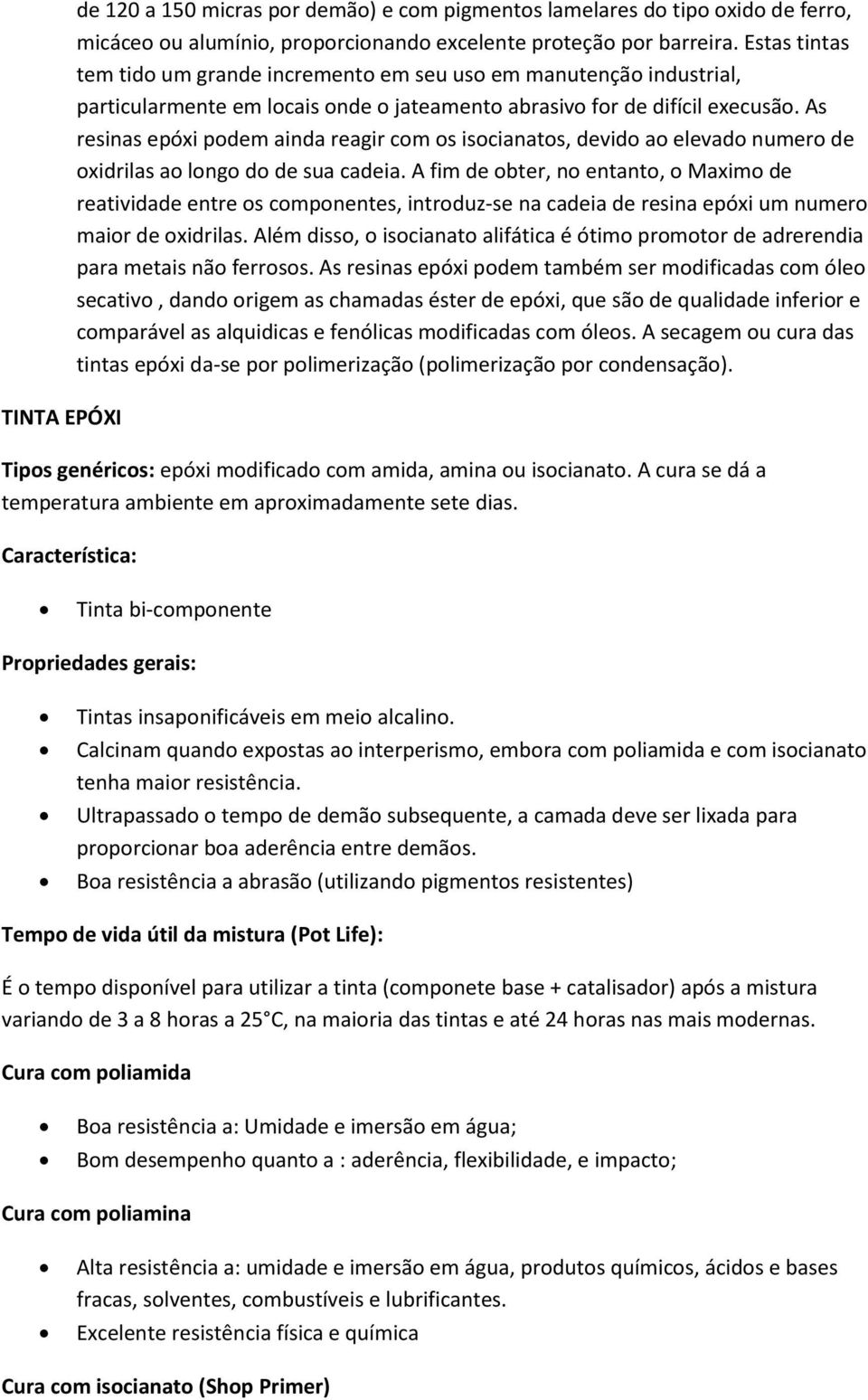 As resinas epóxi podem ainda reagir com os isocianatos, devido ao elevado numero de oxidrilas ao longo do de sua cadeia.