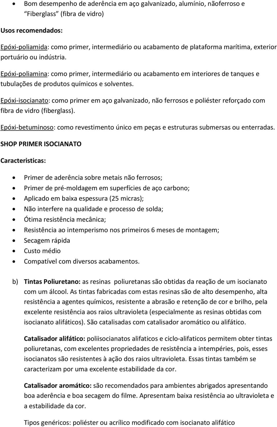 Epóxi-isocianato: como primer em aço galvanizado, não ferrosos e poliéster reforçado com fibra de vidro (fiberglass).