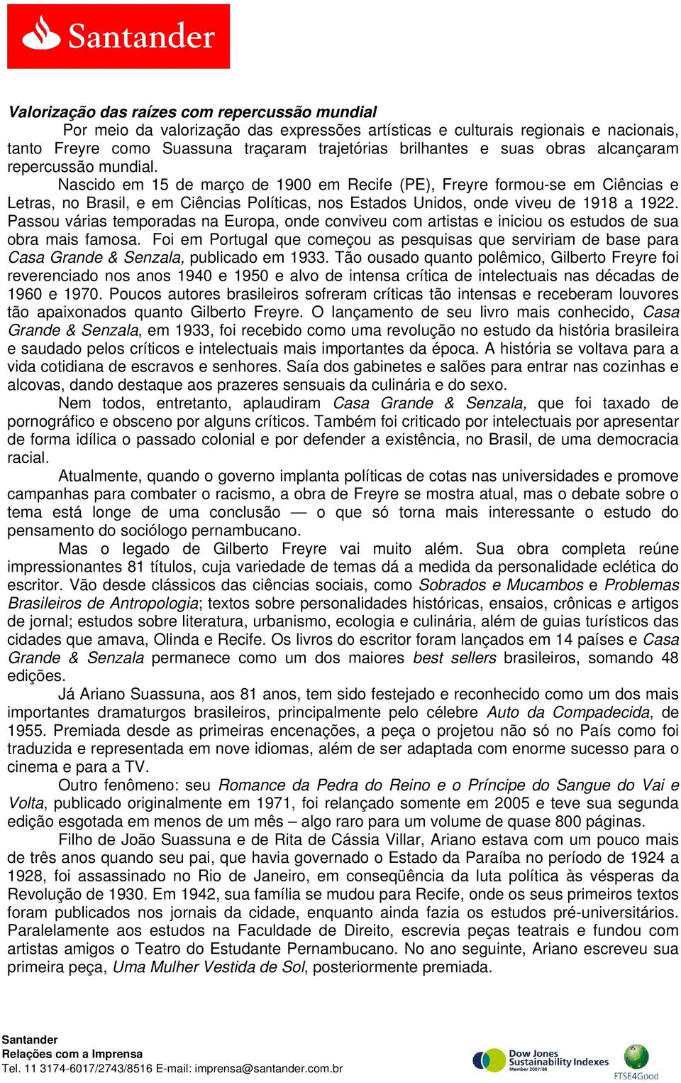 Nascido em 15 de março de 1900 em Recife (PE), Freyre formou-se em Ciências e Letras, no Brasil, e em Ciências Políticas, nos Estados Unidos, onde viveu de 1918 a 1922.