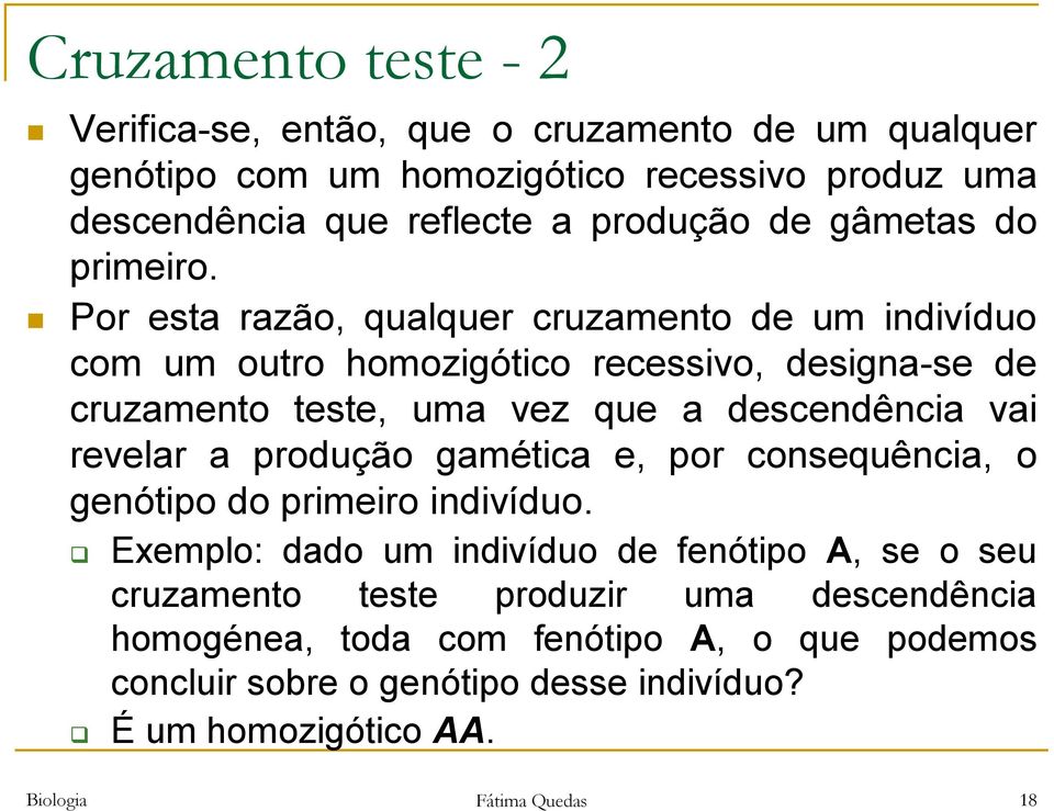 Por esta razão, qualquer cruzamento de um indivíduo com um outro homozigótico recessivo, designa-se de cruzamento teste, uma vez que a descendência vai revelar a