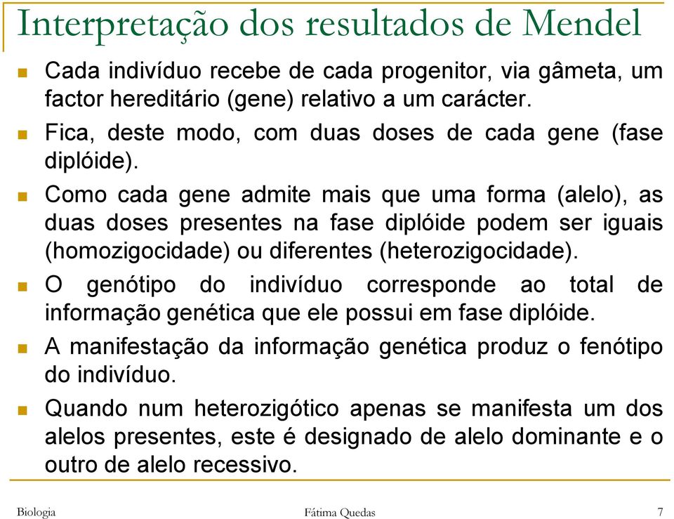 Como cada gene admite mais que uma forma (alelo), as duas doses presentes na fase diplóide podem ser iguais (homozigocidade) ou diferentes (heterozigocidade).