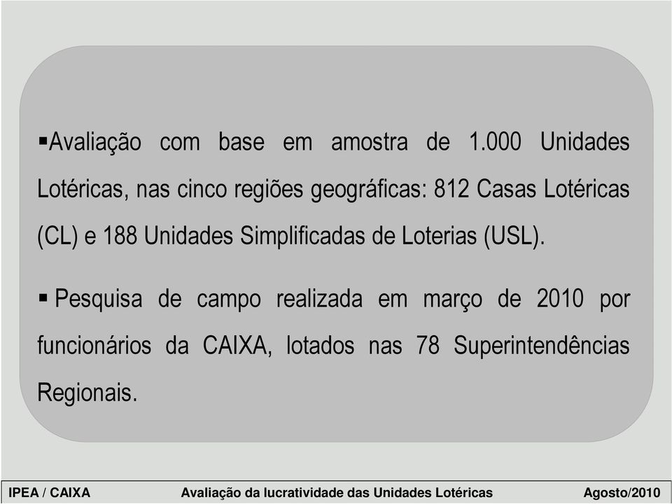 Lotéricas (CL) e 188 Unidades Simplificadas de Loterias (USL).