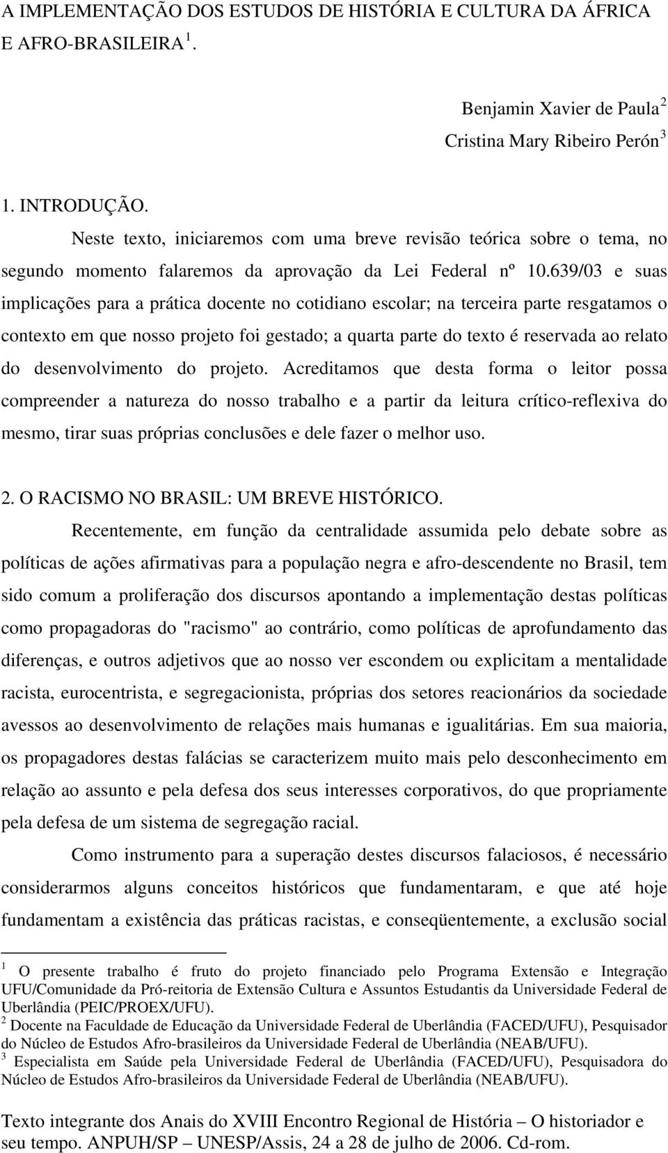 639/03 e suas implicações para a prática docente no cotidiano escolar; na terceira parte resgatamos o contexto em que nosso projeto foi gestado; a quarta parte do texto é reservada ao relato do