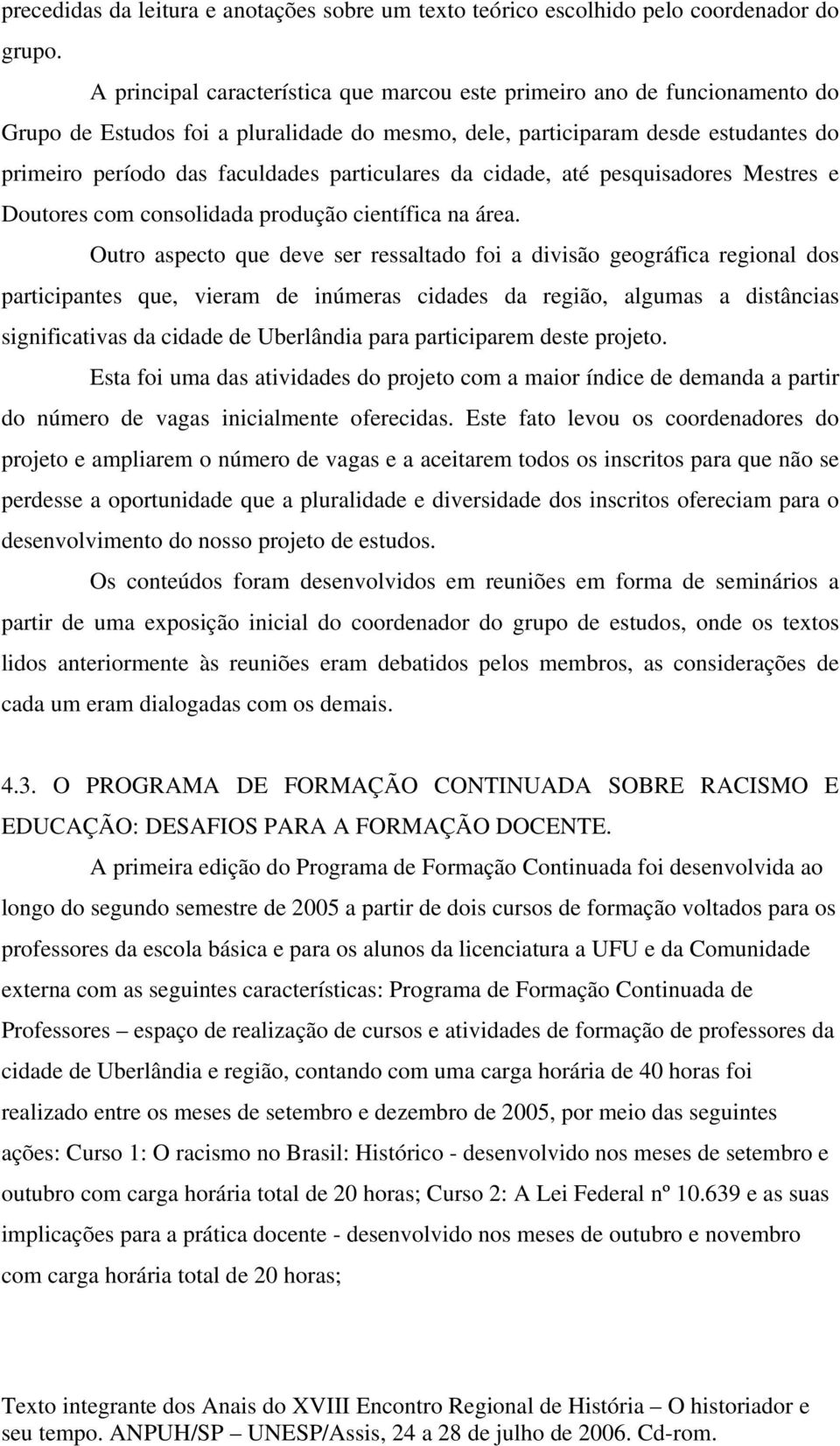 particulares da cidade, até pesquisadores Mestres e Doutores com consolidada produção científica na área.